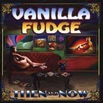 Then and Now by Vanilla Fudge (CD, Nov-2004, Fuel 2000 Records)