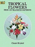 Tropical Flowers Iron-On Transfer Patterns by Claire Bryant (1992, Paperback)