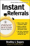 Instant Referrals by Bradley J. Sugars (2005, Paperback)