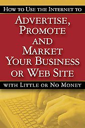 How to Use the Internet to Advertise, Promote And Market Your Business or Website--With Little or No Money (2006, Paperback)