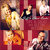 Life Is Great and Gettin' Better by Jeff & Sheri Easter (CD, Jan-2007, Daywind)